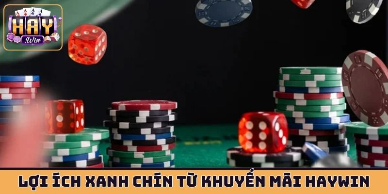 Lợi ích xanh chín từ khuyến mãi HAYWIN